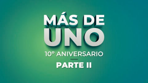 MÁS DE UNO 10 ANIVERSARIO PARTE II